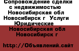 Сопровождение сделки с недвижимостью. - Новосибирская обл., Новосибирск г. Услуги » Юридические   . Новосибирская обл.,Новосибирск г.